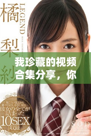 我珍藏的视频合集分享，你不会想错过这些精彩时刻
