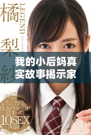 我的小后妈真实故事揭示家庭复杂关系中的爱与挑战