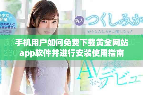 手机用户如何免费下载黄金网站app软件并进行安装使用指南