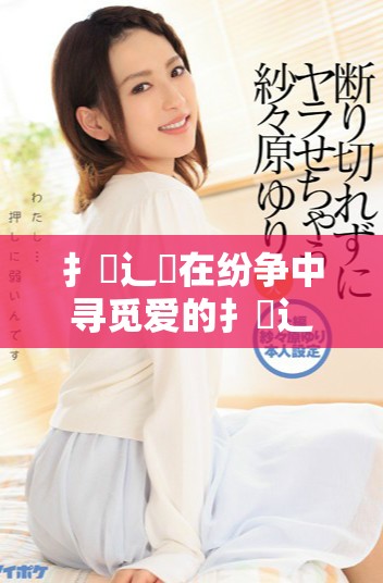 扌喿辶畐在纷争中寻觅爱的扌喿辶畐之旅与成长