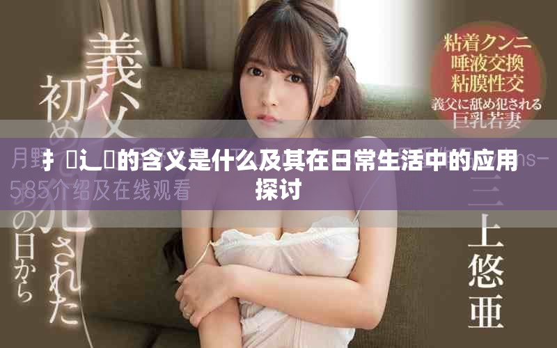 扌喿辶畐的含义是什么及其在日常生活中的应用探讨