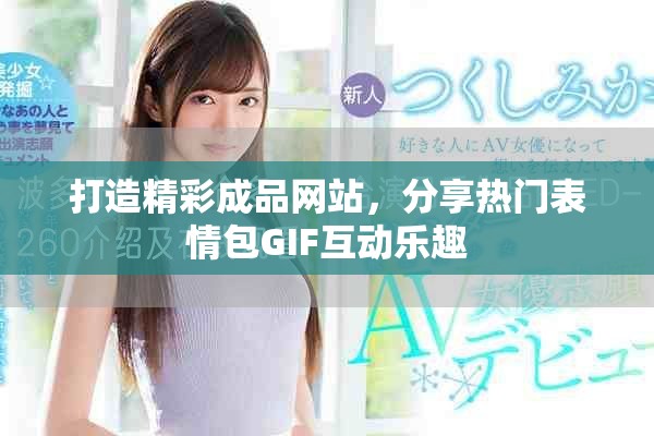 打造精彩成品网站，分享热门表情包GIF互动乐趣