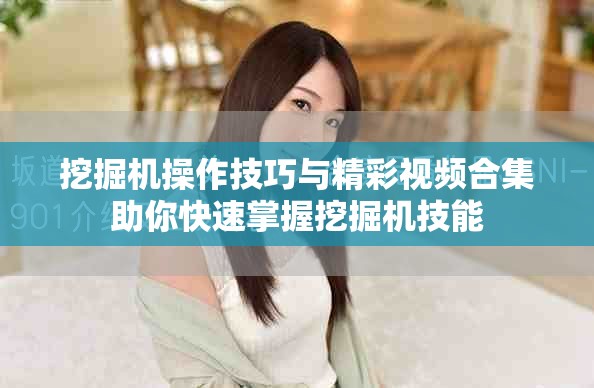 挖掘机操作技巧与精彩视频合集助你快速掌握挖掘机技能