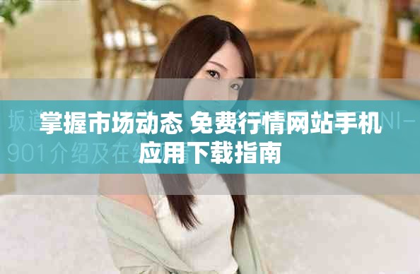掌握市场动态 免费行情网站手机应用下载指南