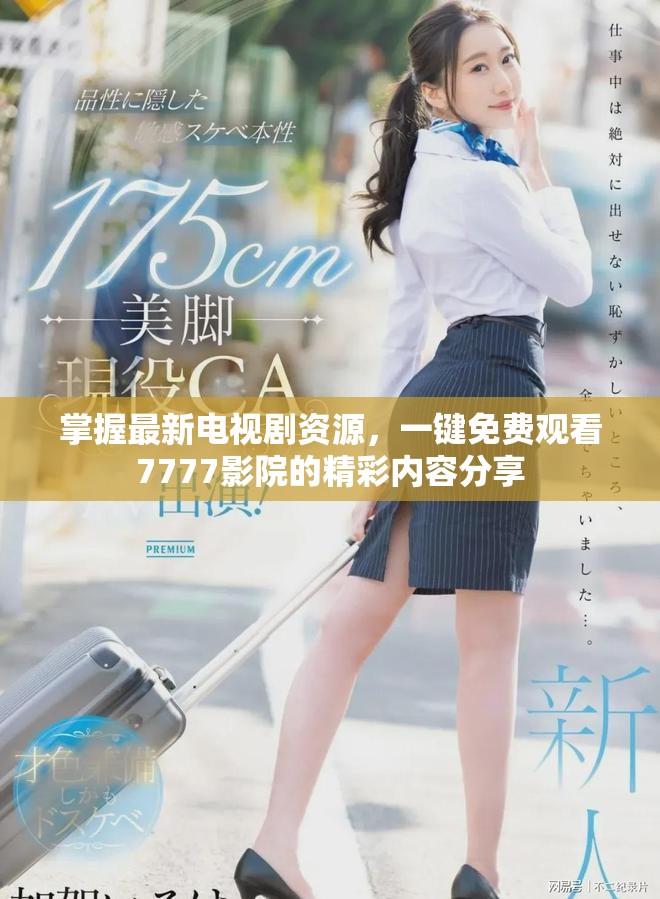 掌握最新电视剧资源，一键免费观看7777影院的精彩内容分享