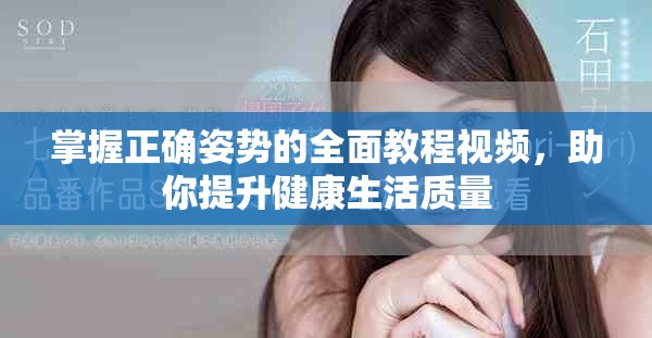掌握正确姿势的全面教程视频，助你提升健康生活质量