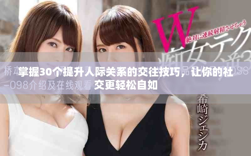 掌握30个提升人际关系的交往技巧，让你的社交更轻松自如