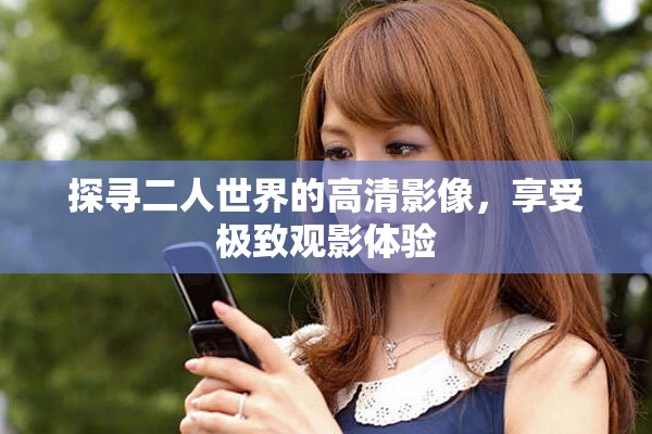 探寻二人世界的高清影像，享受极致观影体验