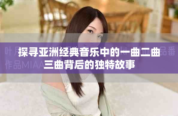 探寻亚洲经典音乐中的一曲二曲三曲背后的独特故事