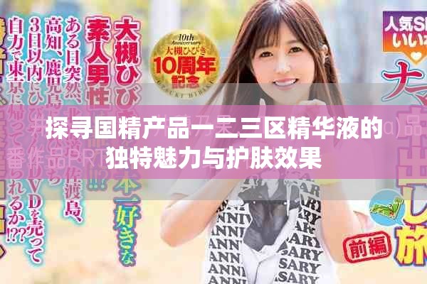 探寻国精产品一二三区精华液的独特魅力与护肤效果