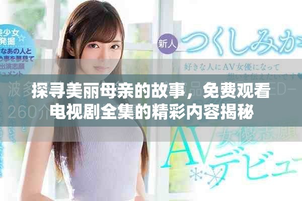 探寻美丽母亲的故事，免费观看电视剧全集的精彩内容揭秘
