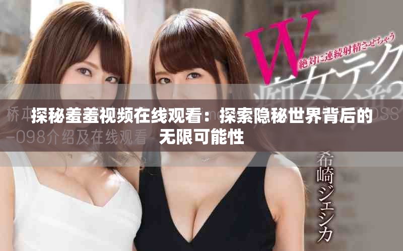 探秘羞羞视频在线观看：探索隐秘世界背后的无限可能性