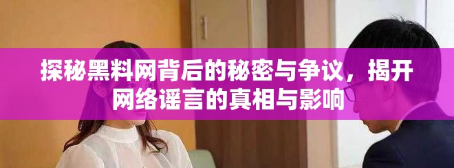 探秘黑料网背后的秘密与争议，揭开网络谣言的真相与影响