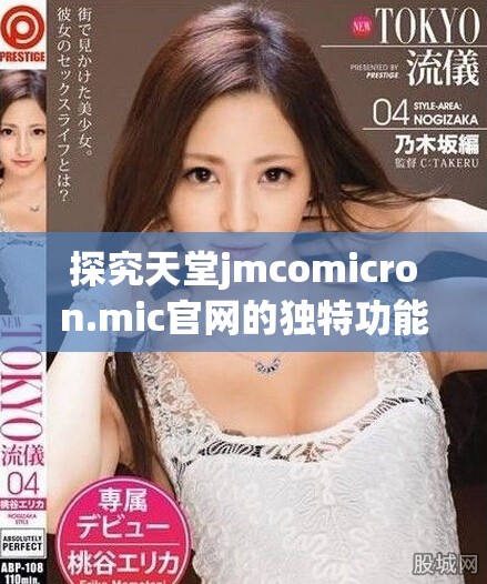 探究天堂jmcomicron.mic官网的独特功能与用户体验