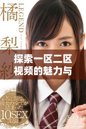 探索一区二区视频的魅力与创新，为你带来全新视听体验