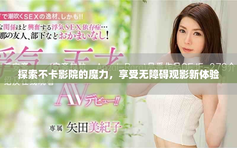 探索不卡影院的魔力，享受无障碍观影新体验