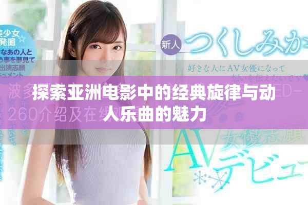 探索亚洲电影中的经典旋律与动人乐曲的魅力