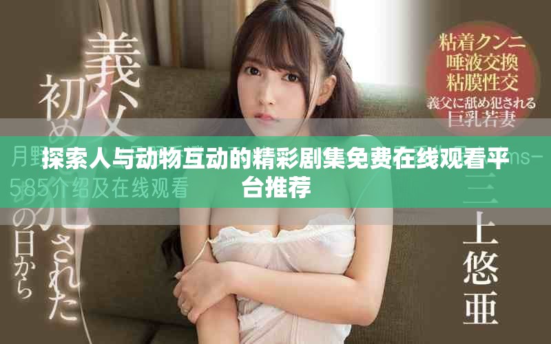 探索人与动物互动的精彩剧集免费在线观看平台推荐