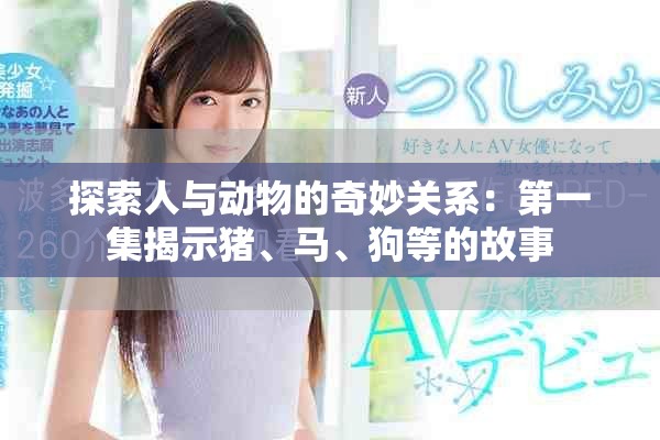 探索人与动物的奇妙关系：第一集揭示猪、马、狗等的故事