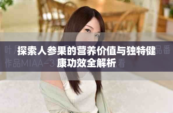 探索人参果的营养价值与独特健康功效全解析
