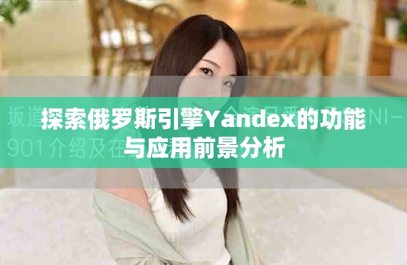 探索俄罗斯引擎Yandex的功能与应用前景分析
