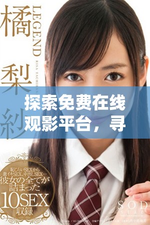 探索免费在线观影平台，寻找热门观看人数最多的软件