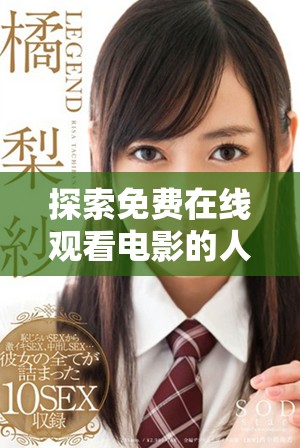 探索免费在线观看电影的人数和常见的破解版网站推荐
