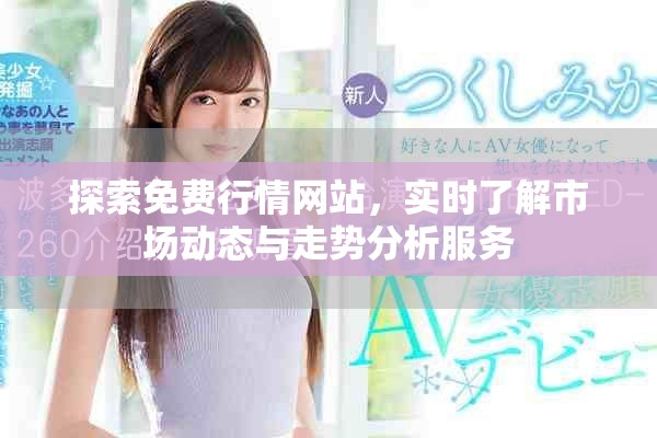 探索免费行情网站，实时了解市场动态与走势分析服务