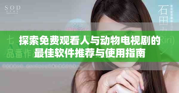 探索免费观看人与动物电视剧的最佳软件推荐与使用指南