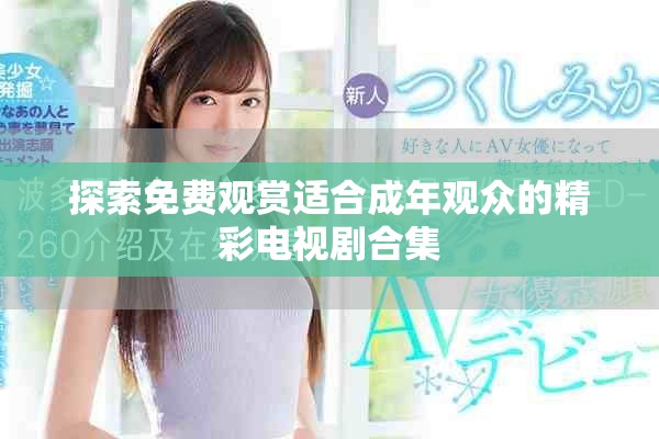 探索免费观赏适合成年观众的精彩电视剧合集