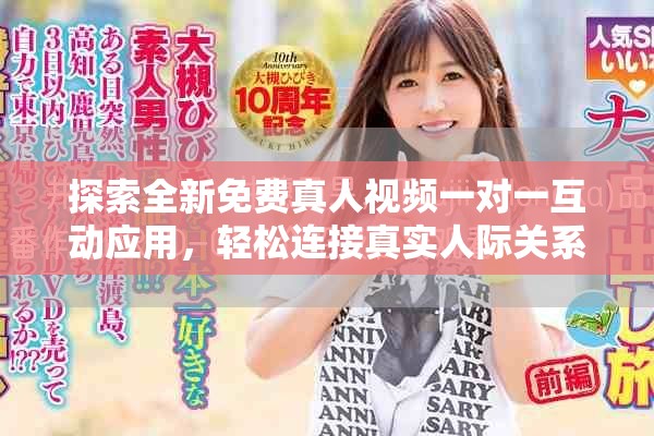 探索全新免费真人视频一对一互动应用，轻松连接真实人际关系