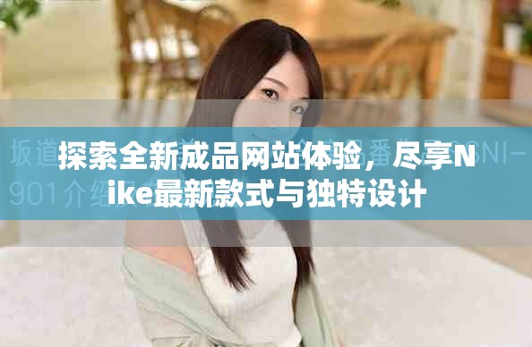 探索全新成品网站体验，尽享Nike最新款式与独特设计
