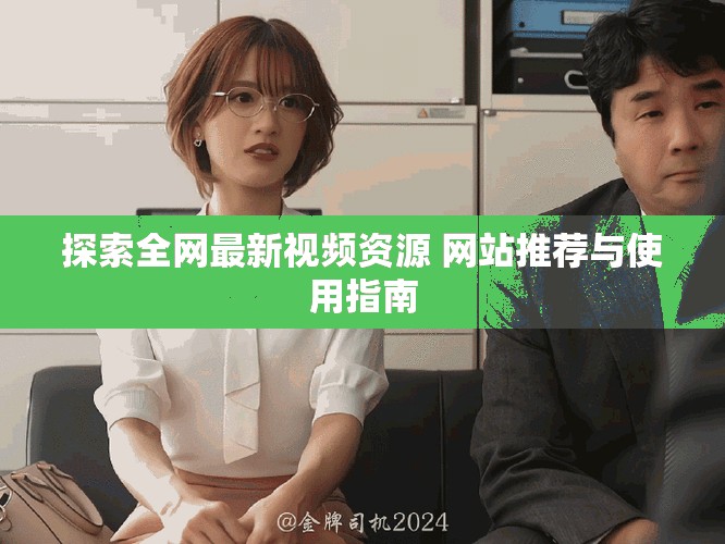 探索全网最新视频资源 网站推荐与使用指南