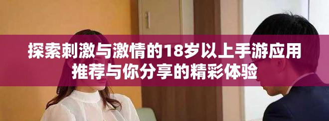 探索刺激与激情的18岁以上手游应用推荐与你分享的精彩体验