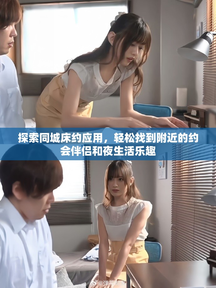 探索同城床约应用，轻松找到附近的约会伴侣和夜生活乐趣