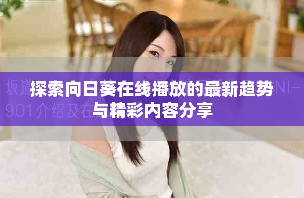 探索向日葵在线播放的最新趋势与精彩内容分享