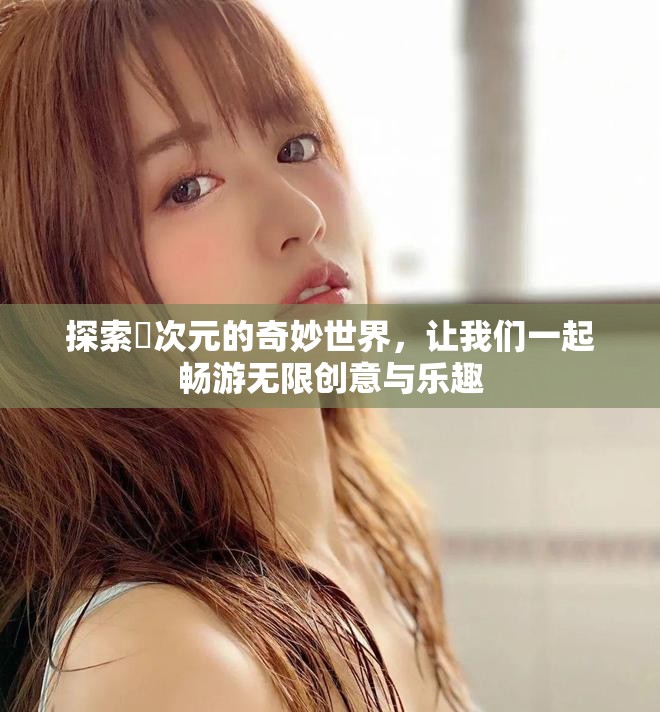 探索囧次元的奇妙世界，让我们一起畅游无限创意与乐趣