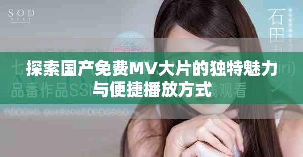 探索国产免费MV大片的独特魅力与便捷播放方式