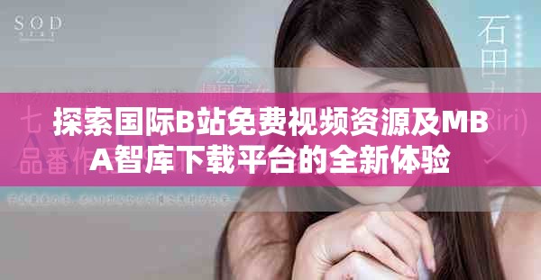 探索国际B站免费视频资源及MBA智库下载平台的全新体验
