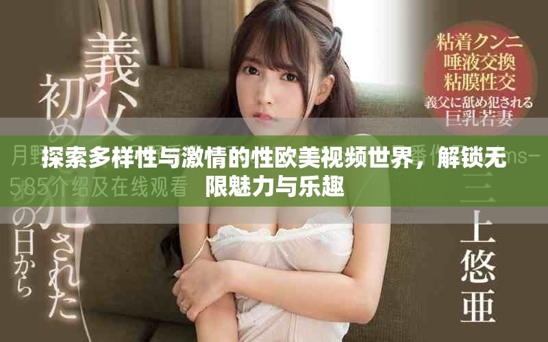 探索多样性与激情的性欧美视频世界，解锁无限魅力与乐趣