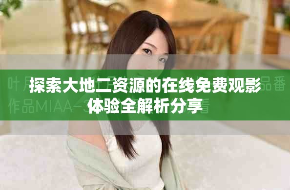 探索大地二资源的在线免费观影体验全解析分享