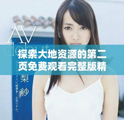 探索大地资源的第二页免费观看完整版精彩内容