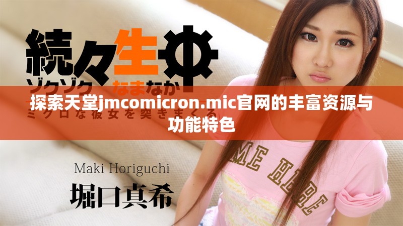 探索天堂jmcomicron.mic官网的丰富资源与功能特色