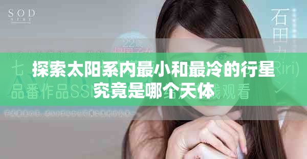 探索太阳系内最小和最冷的行星究竟是哪个天体