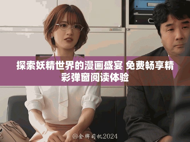 探索妖精世界的漫画盛宴 免费畅享精彩弹窗阅读体验