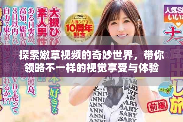 探索嫩草视频的奇妙世界，带你领略不一样的视觉享受与体验