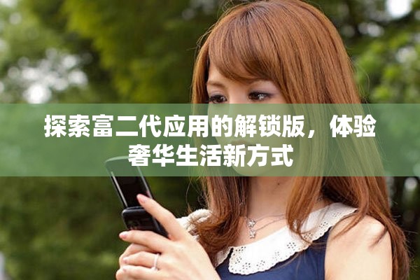 探索富二代应用的解锁版，体验奢华生活新方式