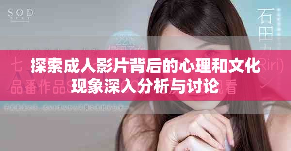 探索成人影片背后的心理和文化现象深入分析与讨论