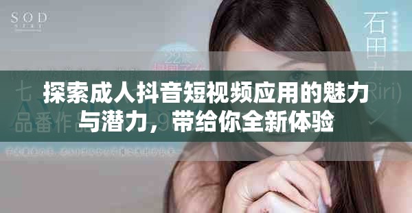 探索成人抖音短视频应用的魅力与潜力，带给你全新体验