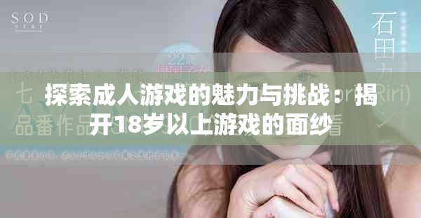 探索成人游戏的魅力与挑战：揭开18岁以上游戏的面纱